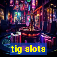 tig slots